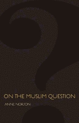 Anne Norton - On the Muslim Question, Inbunden