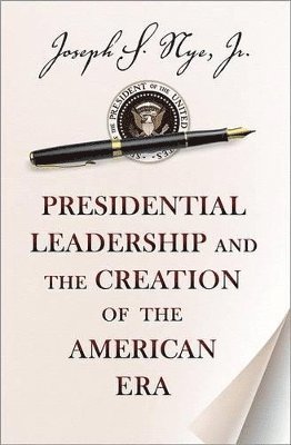 bokomslag Presidential Leadership and the Creation of the American Era