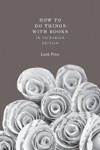 bokomslag How to Do Things with Books in Victorian Britain