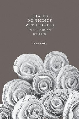 Leah Price - How to Do Things with Books in Victorian Britain, Häftad