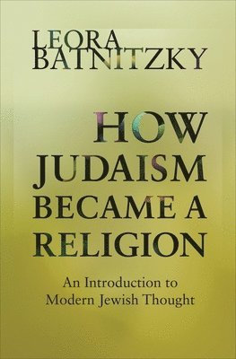 Leora Batnitzky - How Judaism Became a Religion, Häftad