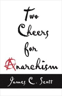 bokomslag Two cheers for anarchism - six easy pieces on autonomy, dignity, and meanin