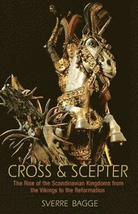 bokomslag Cross & Scepter: The Rise of the Scandinavian Kingdoms from the Vikings to the Reformation