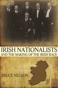 bokomslag Irish Nationalists and the Making of the Irish Race