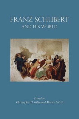 Christopher H. Gibbs, Morten Solvik - Franz Schubert and His World, Häftad