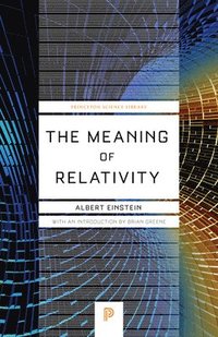 bokomslag The Meaning of Relativity: Including the Relativistic Theory of the Non-Symmetric Field (Fifth Edition)