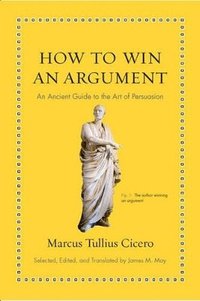 bokomslag How to win an argument - an ancient guide to the art of persuasion