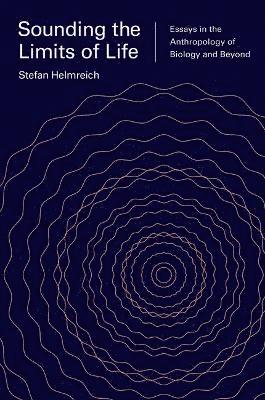 Stefan Helmreich - Sounding the Limits of Life, Inbunden