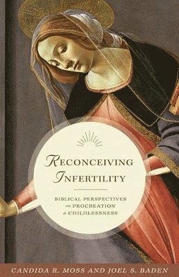 Candida R. Moss, Joel S. Baden - Reconceiving Infertility, Inbunden