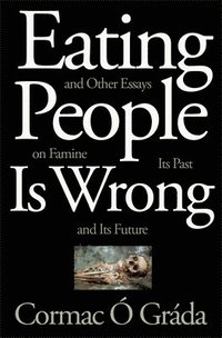bokomslag Eating People Is Wrong, and Other Essays on Famine, Its Past, and Its Future