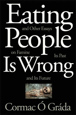 bokomslag Eating People Is Wrong, and Other Essays on Famine, Its Past, and Its Future