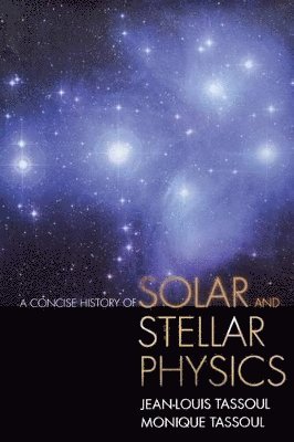 Jean-Louis Tassoul, Monique Tassoul - Concise History of Solar and Stellar Physics, Häftad