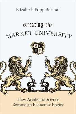 Elizabeth Popp Berman - Creating the Market University, Häftad