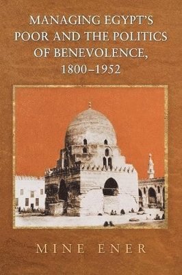 Mine Ener - Managing Egypt's Poor and the Politics of Benevolence, 1800-1952, Häftad