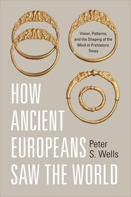 Peter S. Wells - How Ancient Europeans Saw the World, Häftad