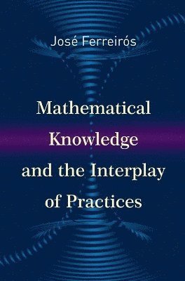 bokomslag Mathematical Knowledge and the Interplay of Practices