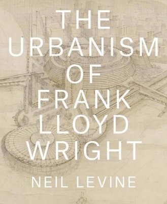 bokomslag The Urbanism of Frank Lloyd Wright