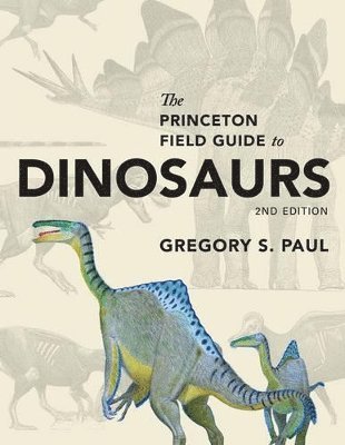 Gregory S. Paul - The Princeton Field Guide to Dinosaurs, Inbunden