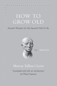 bokomslag How to grow old - ancient wisdom for the second half of life