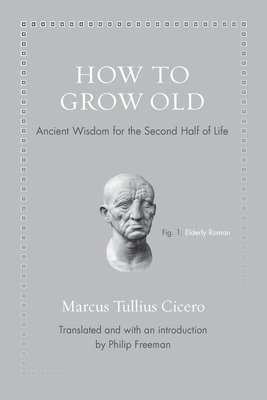 Marcus Tullius Cicero, Philip Freeman - How to Grow Old, Inbunden
