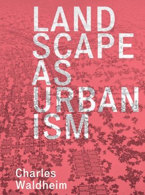 Charles Waldheim - Landscape as Urbanism, Inbunden