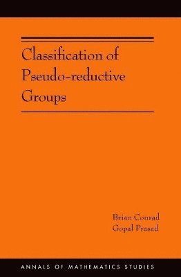 Brian Conrad, Gopal Prasad - Classification of Pseudo-reductive Groups, Inbunden