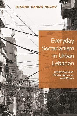 Joanne Randa Nucho - Everyday Sectarianism in Urban Lebanon, Inbunden