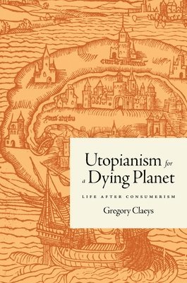 Gregory Claeys - Utopianism for a Dying Planet, Inbunden