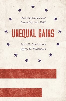 Peter H. Lindert, Jeffrey G. Williamson - Unequal Gains, Inbunden