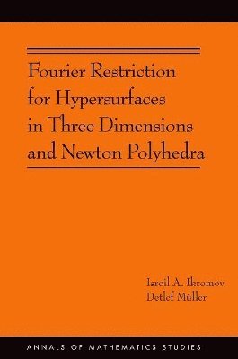 Isroil A. Ikromov, Detlef Müller - Fourier Restriction for Hypersurfaces in Three Dimensions and Newton Polyhedra, Inbunden