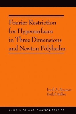 Isroil A. Ikromov, Detlef Müller - Fourier Restriction for Hypersurfaces in Three Dimensions and Newton Polyhedra, Häftad