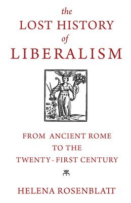Helena Rosenblatt - Lost History of Liberalism, Inbunden