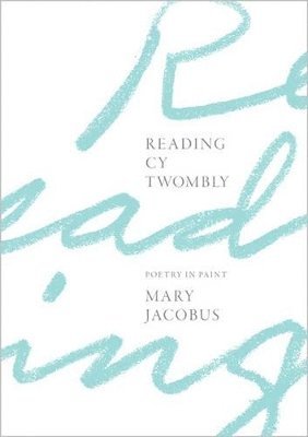 Mary Jacobus - Reading Cy Twombly, Inbunden