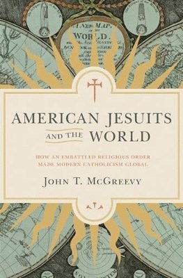 John T. McGreevy - American Jesuits and the World, Inbunden