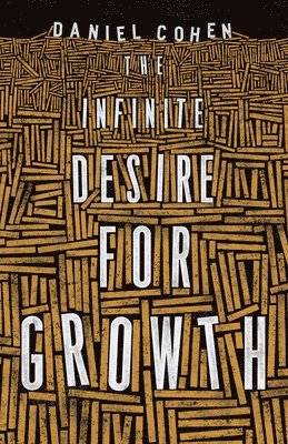 Daniel Cohen - Infinite Desire for Growth, Inbunden