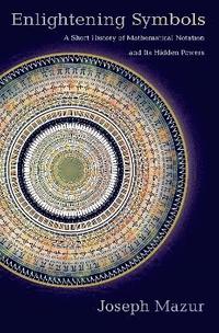 bokomslag Enlightening symbols - a short history of mathematical notation and its hid