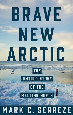 Mark C. Serreze - Brave New Arctic, Inbunden