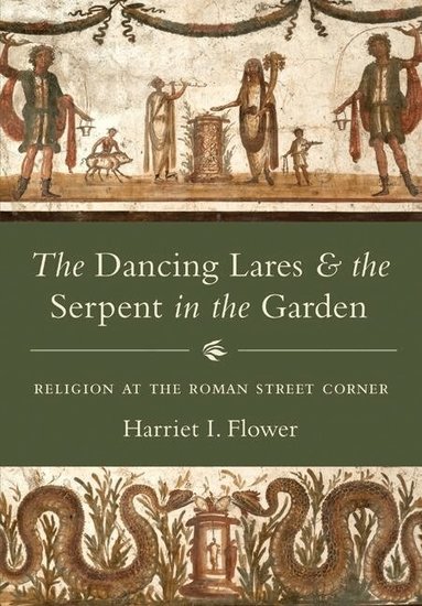 Harriet I. Flower - Dancing Lares and the Serpent in the Garden, Inbunden