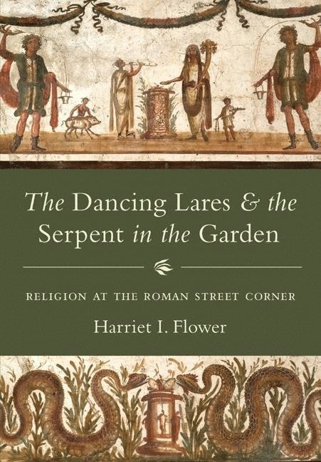 Harriet I. Flower - Dancing Lares and the Serpent in the Garden, Inbunden