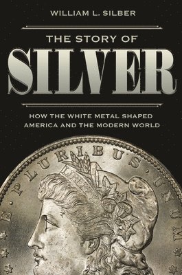 William L. Silber - Story of Silver, Inbunden