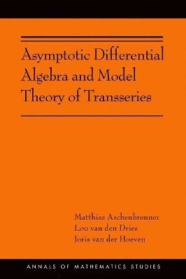 Matthias Aschenbrenner, Lou van den Dries, Joris van der Hoeven - Asymptotic Differential Algebra and Model Theory of Transseries, Inbunden
