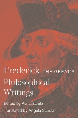Frederick II, Avi Lifschitz - Frederick the Great's Philosophical Writings, Inbunden
