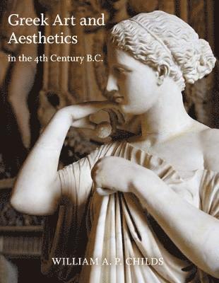 William A. P. Childs, William A P Childs - Greek Art and Aesthetics in the Fourth Century B.C., Häftad