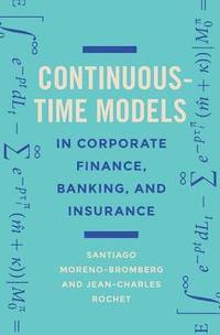 bokomslag Continuous-Time Models in Corporate Finance, Banking, and Insurance