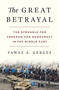 bokomslag The Great Betrayal: The Struggle for Freedom and Democracy in the Middle East