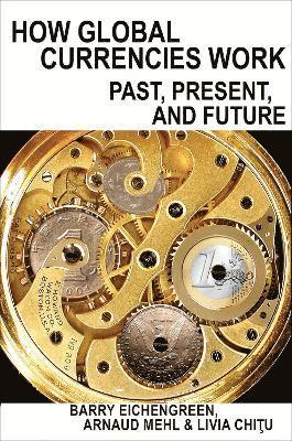 Barry Eichengreen, Arnaud Mehl, Livia Chitu - How Global Currencies Work, Inbunden