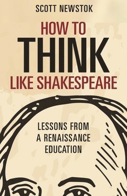 Scott Newstok - How to Think like Shakespeare, Inbunden