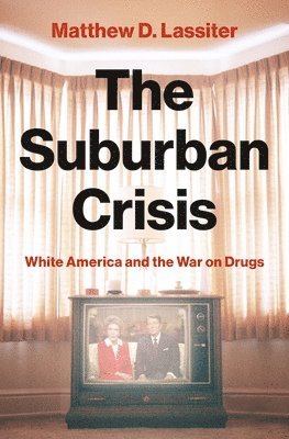 Matthew D. Lassiter - Suburban Crisis, Inbunden