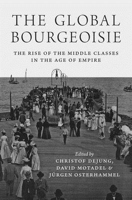 Christof Dejung, David Motadel, Jürgen Osterhammel - Global Bourgeoisie, Häftad