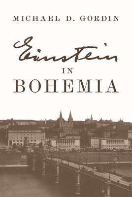 Michael D. Gordin - Einstein in Bohemia, Inbunden